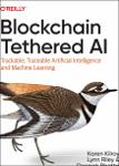 TVS.005997_Karen Kilroy, Lynn Riley, Deepak Bhatta - Blockchain Tethered AI_ Trackable, Traceable Artificial Intelligence and Machine Learning-O_Reill-1.pdf.jpg