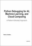 TVS.006903_Dmitry Vostokov - Python Debugging for AI, Machine Learning, and Cloud Computing_ A Pattern-Oriented Approach-Apress (2024)-GT.pdf.jpg