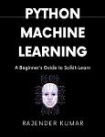 TVS.006913_Rajender Kumar - Python Machine Learning A Beginner_s Guide to Scikit-Learn_ A Hands-On Approach-Rajender Kumar (2024)-GT.pdf.jpg